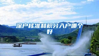 深户核准和积分入户哪个好