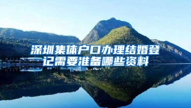 深圳集体户口办理结婚登记需要准备哪些资料