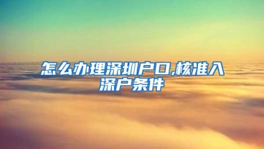 怎么办理深圳户口,核准入深户条件