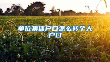 单位集体户口怎么转个人户口
