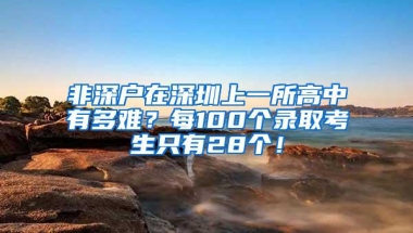 非深户在深圳上一所高中有多难？每100个录取考生只有28个！