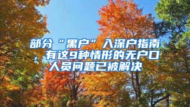 部分“黑户”入深户指南，有这9种情形的无户口人员问题已被解决