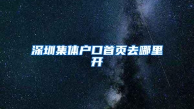 深圳集体户口首页去哪里开
