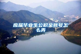 应届毕业生公积金账号怎么弄