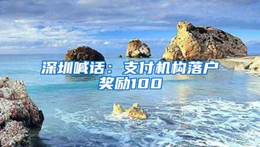深圳喊话：支付机构落户奖励100