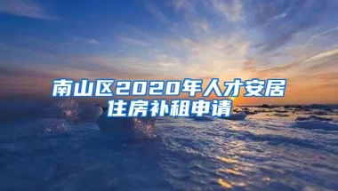 南山区2020年人才安居住房补租申请