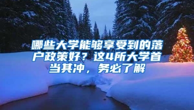 哪些大学能够享受到的落户政策好？这4所大学首当其冲，务必了解