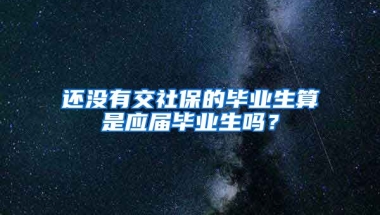 还没有交社保的毕业生算是应届毕业生吗？