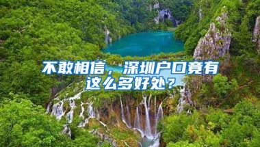 不敢相信，深圳户口竟有这么多好处？