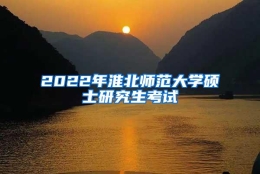 2022年淮北师范大学硕士研究生考试