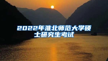 2022年淮北师范大学硕士研究生考试