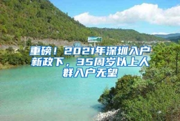重磅！2021年深圳入户新政下，35周岁以上人群入户无望