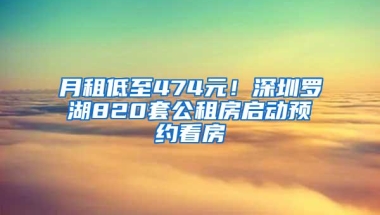 月租低至474元！深圳罗湖820套公租房启动预约看房