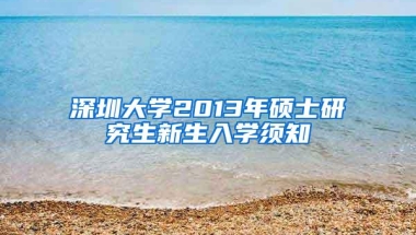 深圳大学2013年硕士研究生新生入学须知