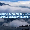 超龄怎么入户深圳，35岁以上还能落户深圳吗？