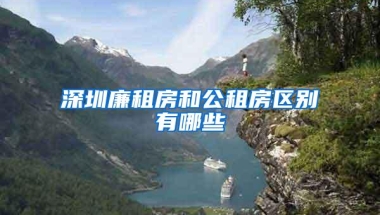 深圳廉租房和公租房区别有哪些