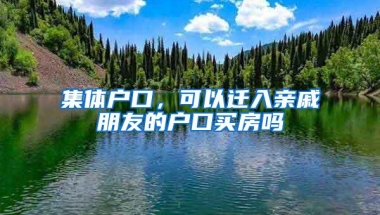 集体户口，可以迁入亲戚朋友的户口买房吗
