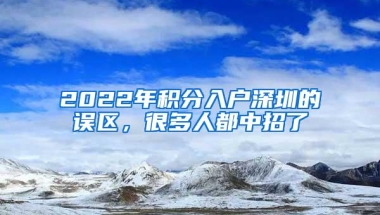 2022年积分入户深圳的误区，很多人都中招了
