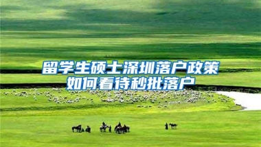 留学生硕士深圳落户政策如何看待秒批落户