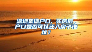 深圳集体户口, 买房后，户口是否可以迁入房子地址？