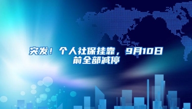 突发！个人社保挂靠，9月10日前全部减停