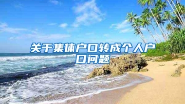 关于集体户口转成个人户口问题