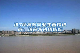 这7所高校毕业生直接进京！落户不占用指标