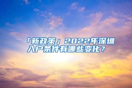 「新政策」2022年深圳入户条件有哪些变化？