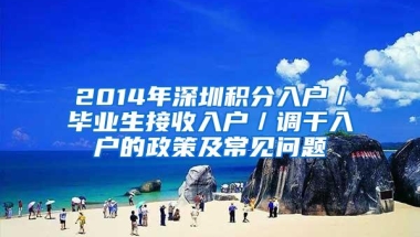 2014年深圳积分入户／毕业生接收入户／调干入户的政策及常见问题