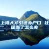 上海人才引进办户口 社保断了怎么办