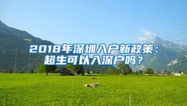 2018年深圳入户新政策：超生可以入深户吗？