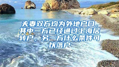 夫妻双方均为外地户口，其中一方已经通过上海居转户，另一方什么条件可以落户