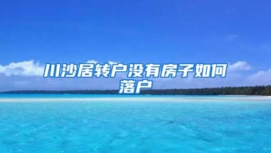 川沙居转户没有房子如何落户