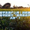 留学生落户上海｜到底哪些学校属于“世界高水平大学”？