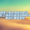超生二胎上海怎么积分 在上海进行居住证的积分要进行哪些步骤