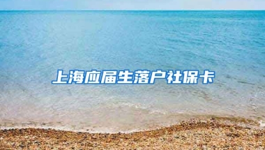 上海应届生落户社保卡