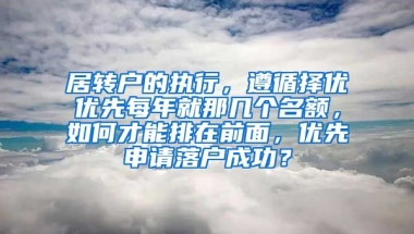 居转户的执行，遵循择优优先每年就那几个名额，如何才能排在前面，优先申请落户成功？