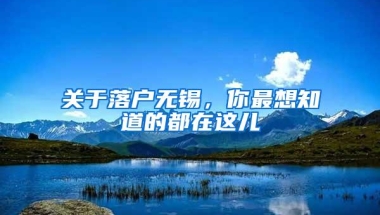 关于落户无锡，你最想知道的都在这儿