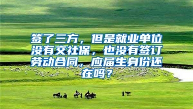 签了三方，但是就业单位没有交社保，也没有签订劳动合同，应届生身份还在吗？