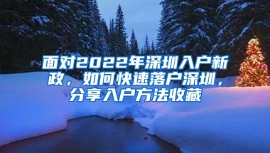 面对2022年深圳入户新政，如何快速落户深圳，分享入户方法收藏