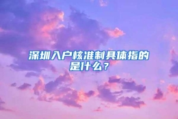 深圳入户核准制具体指的是什么？