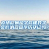 疫情期间留学网课教学，会影响回国学历认证吗？