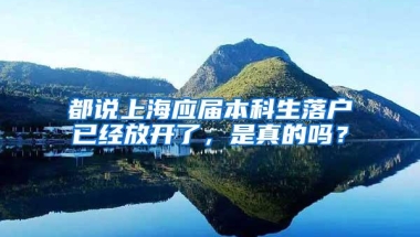都说上海应届本科生落户已经放开了，是真的吗？
