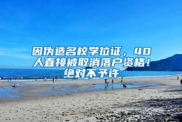 因伪造名校学位证，40人直接被取消落户资格！绝对不予许