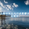 上海特殊人才引进需要什么条件