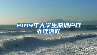2019年大学生深圳户口办理流程