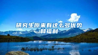 研究生原来有这么多优势和福利