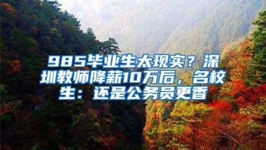 985毕业生太现实？深圳教师降薪10万后，名校生：还是公务员更香