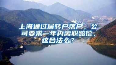 上海通过居转户落户，公司要求一年内离职赔偿，这合法么？