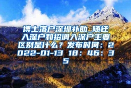 博士落户深圳补助_随迁入深户和招调入深户主要区别是什么？发布时间：2022-01-13 18：46：35